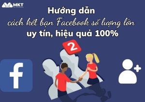 Hướng dẫn cách kết bạn Facebook số lượng lớn uy tín, hiệu quả 100%